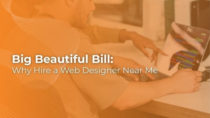 Big Beautiful Bill: Why Hire a Web Designer Near Me